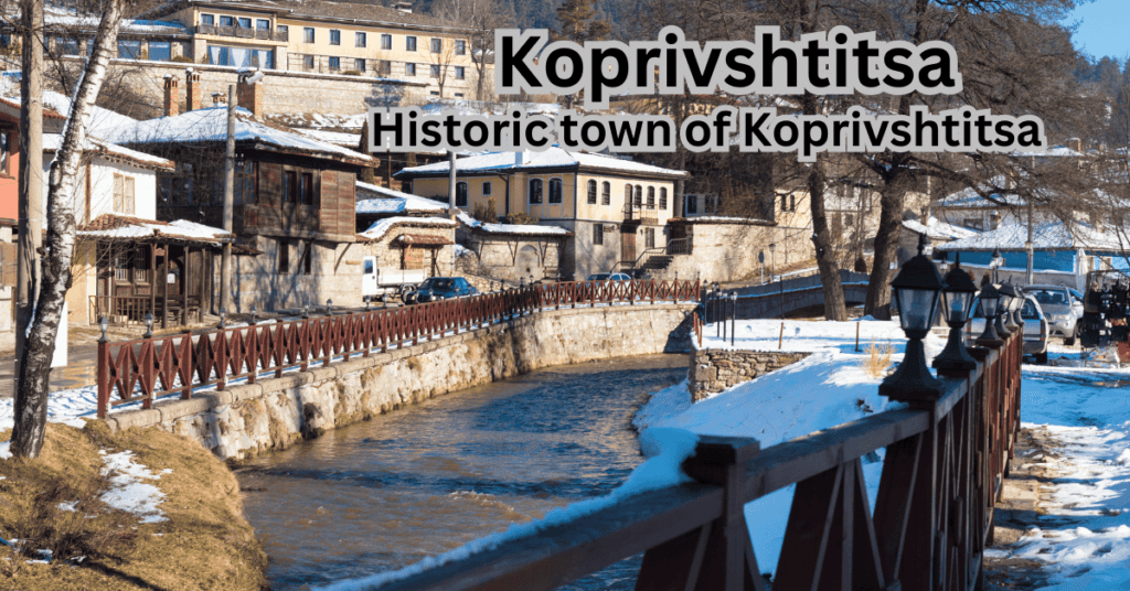 15 Best Tourist Sites in Bulgaria - Koprivshtitsa