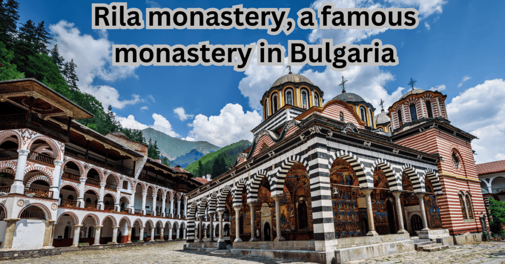 Best Tourist Sites in Bulgaria -Rila Monastery – Bulgaria’s Spiritual Heart